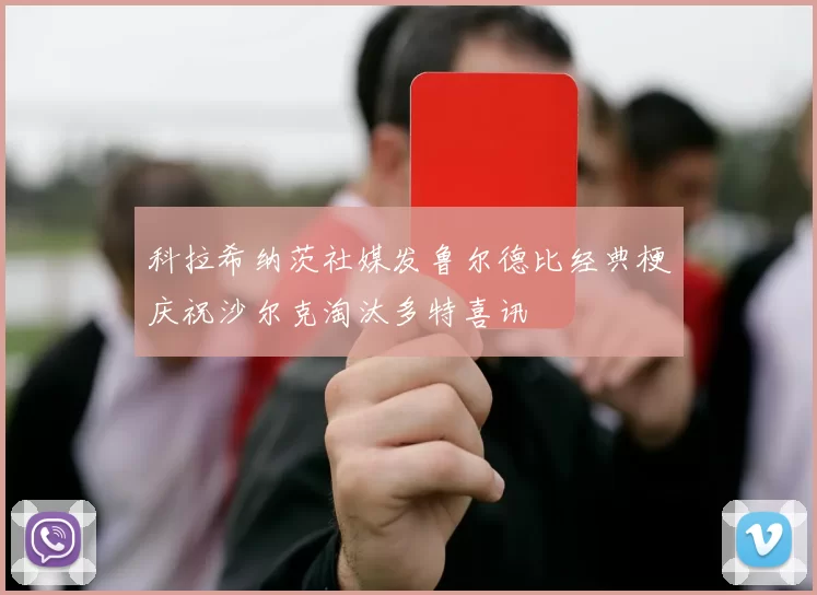 科拉希纳茨社媒发鲁尔德比经典梗庆祝沙尔克淘汰多特喜讯